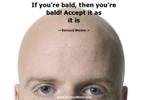 re bald, then you're bald! Accept it as it is - Bernard Werber Quotes ...