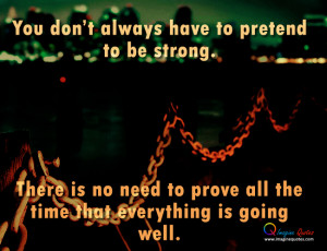 You don’t always have to pretend to be strong Life Quotes
