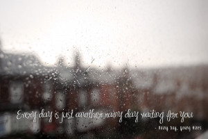 Every Day Is Just Another Rainy Day Waiting For You