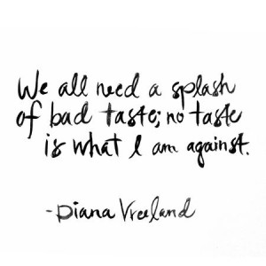 Bad Taste Quote Print - want more diana vreeland quotes in my home