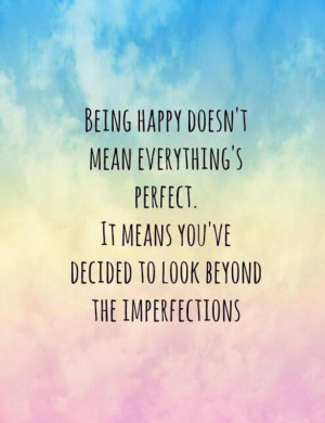 being-happy-doesnt-mean-everythings-perfect-it-means-youve-decided-to ...