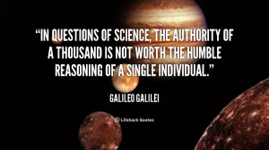 In questions of science, the authority of a thousand is not worth the ...