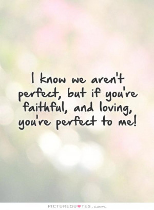 ... Quotes Good Relationship Quotes Faithful Quotes Not Perfect Quotes