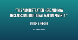 This administration here and now declares unconditional war on poverty ...