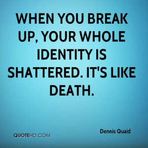 When you break up, your whole identity is shattered. It's like death.
