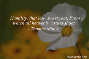 humility-Humility, that low, sweet root, From which all heavenly ...
