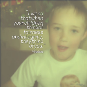 Quotes Picture: live so that when your children think of fairness and ...