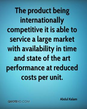 Abdul Kalam - The product being internationally competitive it is able ...