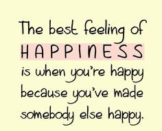 The best feeling of Happiness is when you're happy because you've made ...