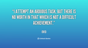 attempt an arduous task; but there is no worth in that which is not ...