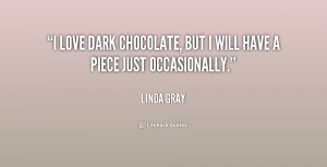 love dark chocolate, but I will have a piece just occasionally ...