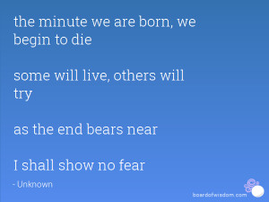 ... will live, others will try as the end bears near I shall show no fear