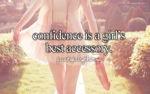 Confidence is a girls best accessory.
