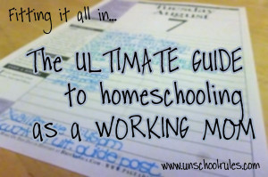 The ultimate guide to homeschooling for working moms - Unschool RULES