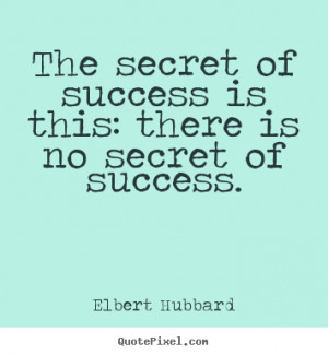 The secret of success is this: there is no secret of success. ”