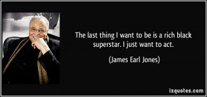 The last thing I want to be is a rich black superstar. I just want to ...