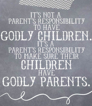 ... responsibility to have godly children it s a parent s responsibility