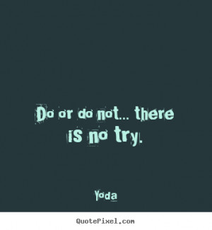 Yoda picture quote - Do or do not... there is no try. - Motivational ...