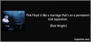 Pink Floyd is like a marriage that's on a permanent trial separation ...