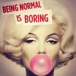 Marilyn Monroe Quote: “Being Normal is Boring” Source: Wise Girl