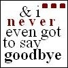 never got to say goodbye.....