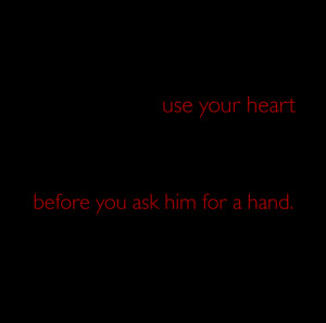 ... Touch A Person’s Heart Before You Ask Him For A Hand ” - John