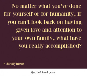 ... having given love and attention to your own family, what have you