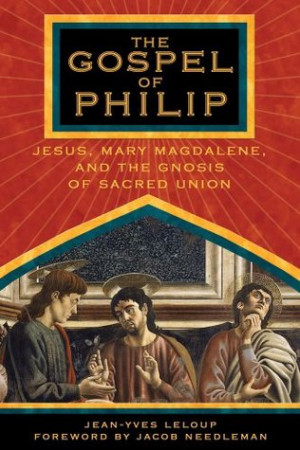 The Gospel of Philip: Jesus, Mary Magdalene, and the Gnosis of Sacred ...