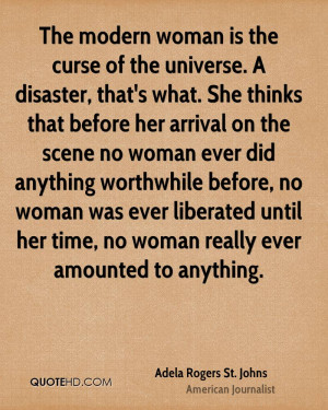 The modern woman is the curse of the universe. A disaster, that's what ...