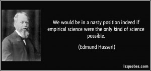 We would be in a nasty position indeed if empirical science were the ...