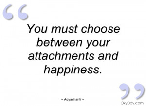 still confuse ' attachment ' and 'love'. Attachments are about fear ...