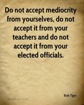 Bob Tigro - Do not accept mediocrity from yourselves, do not accept it ...