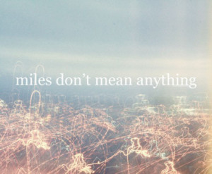 life quotes miles dont mean anything Life Quotes 238 Miles dont mean ...