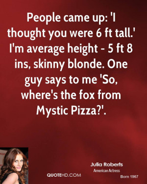 Name : julia-roberts-quote-people-came-up-i-thought-you-were-6-ft-tall ...