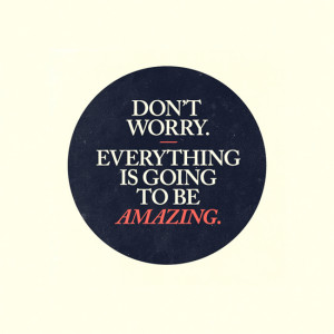 Everything is going to be amazing