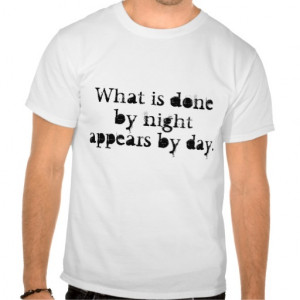 Quotes - What is done by night appears by day. T Shirts
