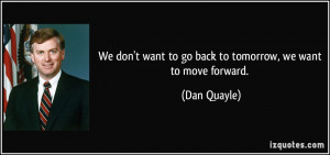 We don't want to go back to tomorrow, we want to move forward. - Dan ...