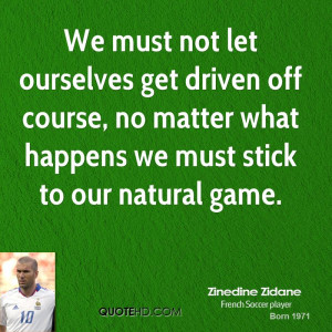 We must not let ourselves get driven off course, no matter what ...
