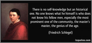 There is no self-knowledge but an historical one. No one knows what he ...