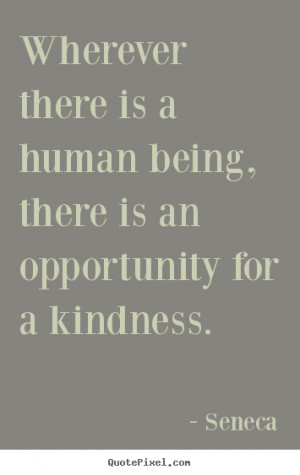 Friendship quotes - Wherever there is a human being, there is an ...