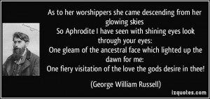 worshippers she came descending from her glowing skies So Aphrodite ...