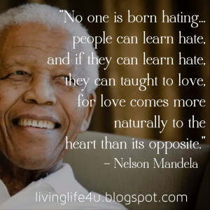 NO IS BORN HATING… PEOPLE CAN LEARN HATE, AND IF THEY CAN LEARN HATE ...