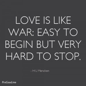 Love is like war; easy to begin but very hard to stop.