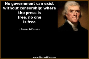 ... censorship: where the press is free, no one is free - Thomas Jefferson
