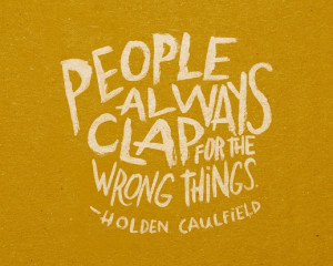 People always clap for the wrong things.