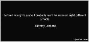 ... probably went to seven or eight different schools. - Jeremy London