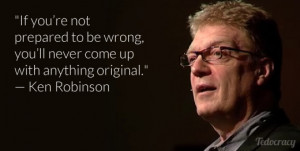 If you’re not prepared to be wrong, you’ll never come up with ...