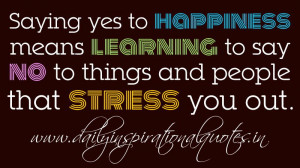 Saying yes to happiness means learning to say no to things and people ...