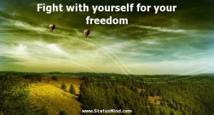 Fight with yourself for your freedom - Freedom Quotes - StatusMind.com