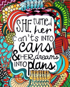 She turned her 'can'ts' into 'cans' and her dreams into plans.